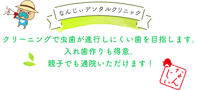 なんじぃデンタルクリニック　クリーニングで虫歯が進行しにくい歯を目指します。入れ歯作りも得意。親子でも通院いただけます！